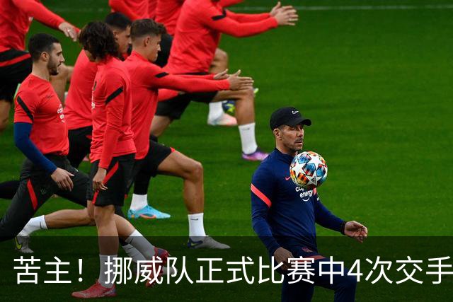 苦主！挪威队正式比赛中4次交手巴西 两胜两平保持不败